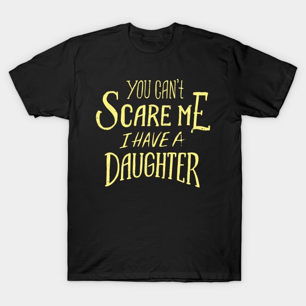 you cant scare me i have a daughter T-Shirt by madeinchorley